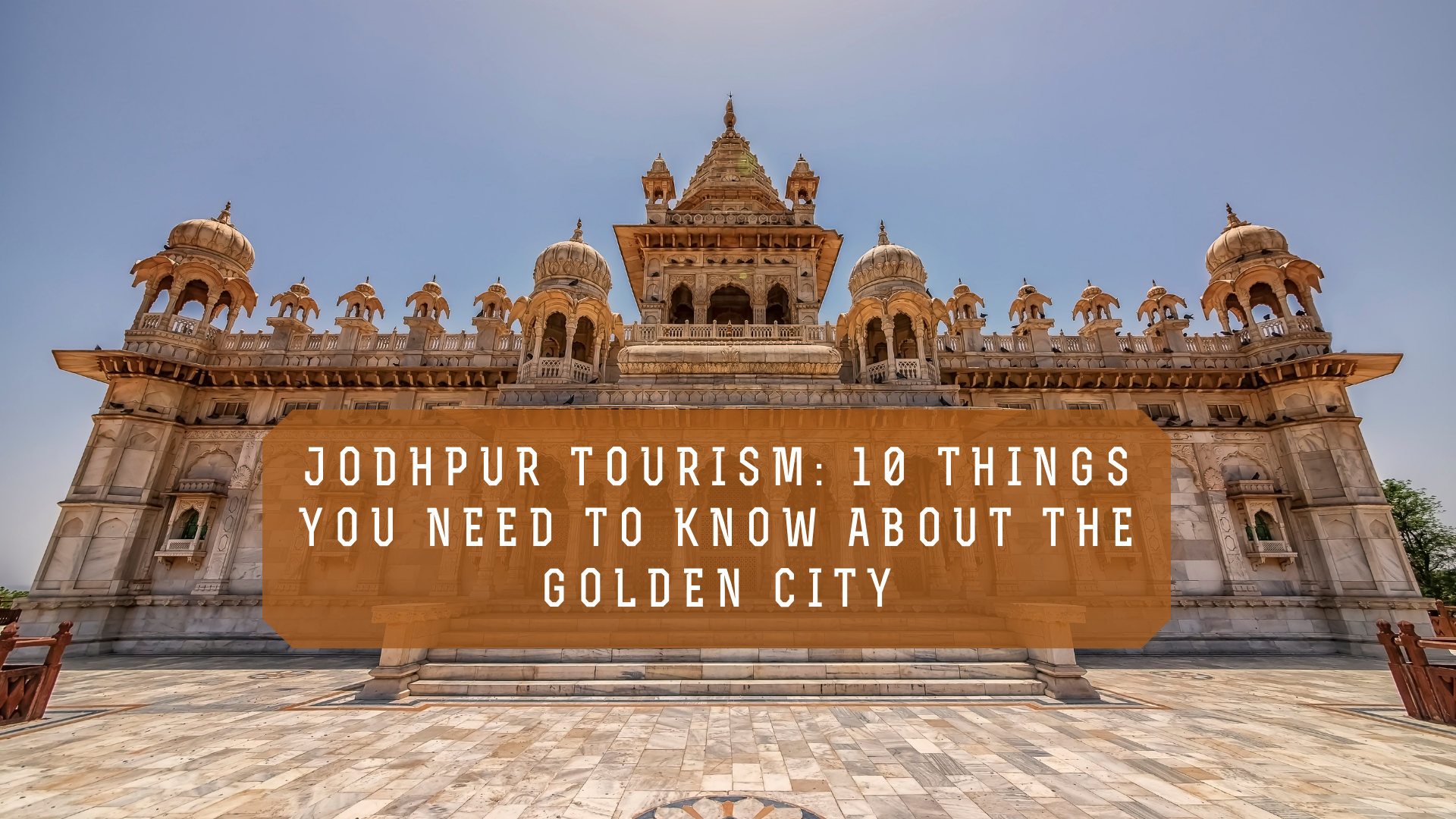 Jodhpur Tourism 10 Things You Need To Know About The Golden City