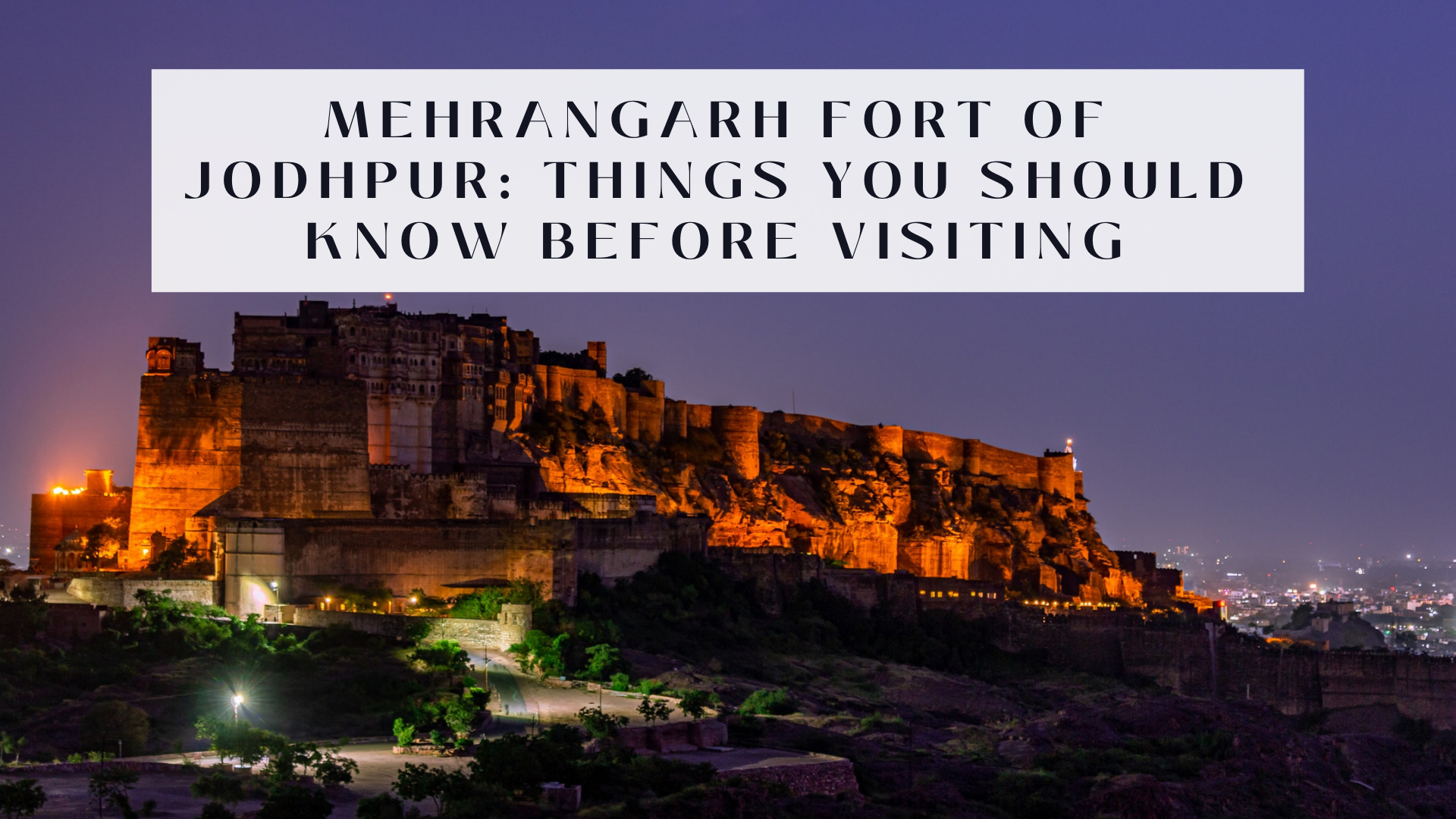 Mehrangarh Fort of Jodhpur: Things You Should Know Before Visiting